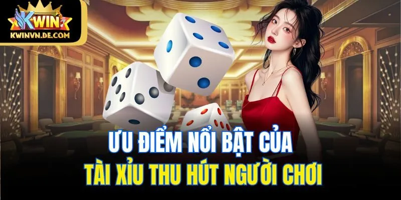 Ưu điểm nổi bật của tài xỉu thu hút người chơi